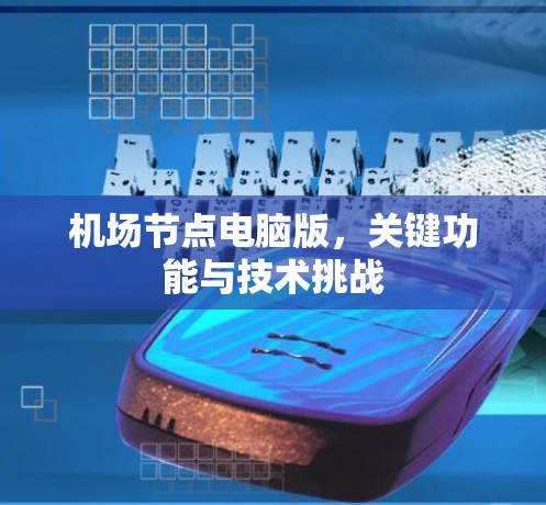 机场节点电脑版,关键功能与技术挑战 机场节点电脑版,关键功能与技术挑战