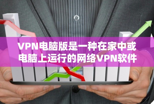 VPN电脑版是一种在家中或电脑上运行的网络VPN软件,提供加密通信和网络安全。以下是一个关于VPN电脑版的详细总结 VPN电脑版是一种在家中或电脑上运行的网络VPN软件,提供加密通信和网络安全。以下是一个关于VPN电脑版的详细总结