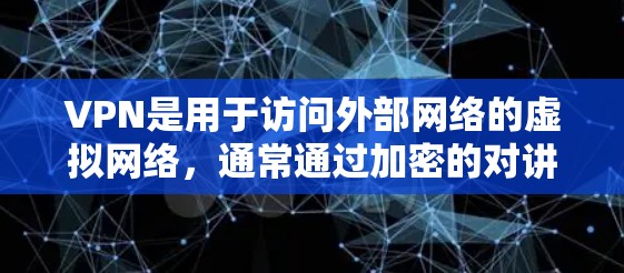 VPN是用于访问外部网络的虚拟网络，通常通过加密的对讲机或路由器来实现。如果您的设备有Wi-Fi，可以尝试以下步骤体验VPN