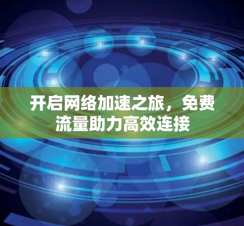 开启网络加速之旅，免费流量助力高效连接