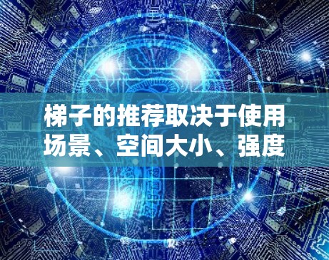 梯子的推荐取决于使用场景、空间大小、强度要求以及个人需求。以下是一些建议，供你参考