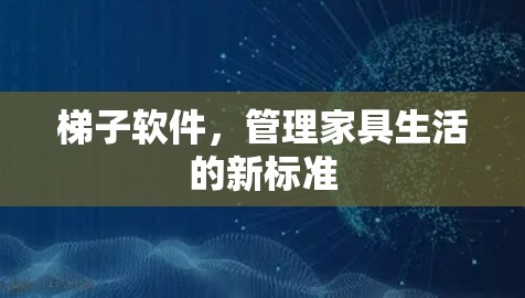 梯子软件，管理家具生活的新标准