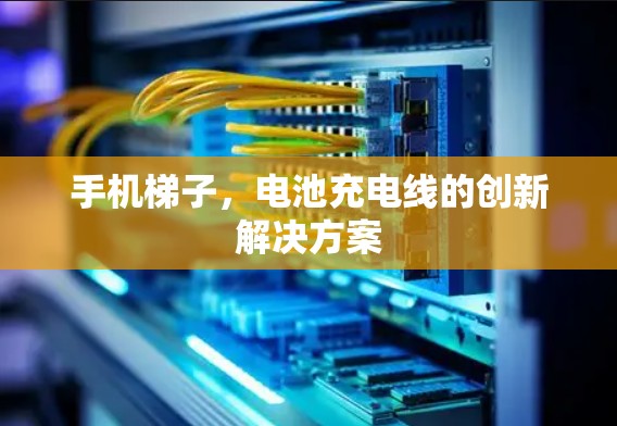 手机梯子，电池充电线的创新解决方案