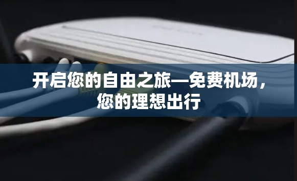 开启您的自由之旅—免费机场，您的理想出行