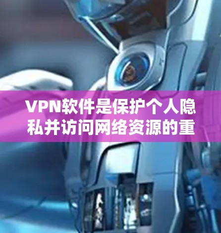 VPN软件是保护个人隐私并访问网络资源的重要工具。以下是几款免费VPN软件推荐，适用于国内用户，提供多种视频通话、文件传输等功能