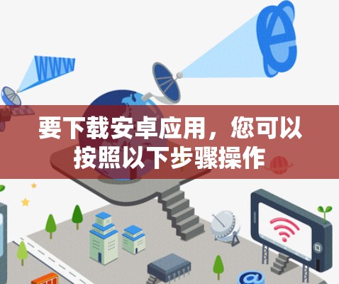 要下载安卓应用，您可以按照以下步骤操作