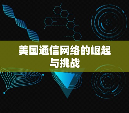 美国通信网络的崛起与挑战