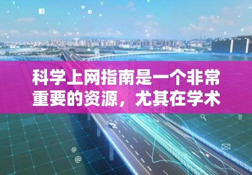 科学上网指南是一个非常重要的资源，尤其在学术和专业领域中，因为在线平台和工具能够帮助你进行更高效的写作、数据分析和研究。以下是一些科学上网指南的内容