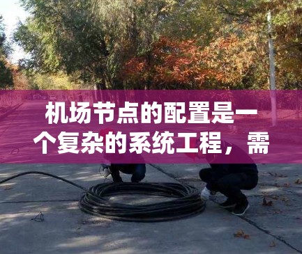 机场节点的配置是一个复杂的系统工程，需要根据机场的具体需求和环境条件进行调整。以下是一个关于机场节点最新配置的详细说明，涵盖服务器、网络设备、安全措施、扩展和维护等方面