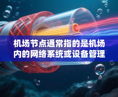 机场节点通常指的是机场内的网络系统或设备管理平台，可能是用于管理机场内的设备、网络连接、监控和管理等功能。最新的机场节点版本可能会包含以下几个方面的改进