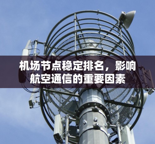 机场节点稳定排名，影响航空通信的重要因素