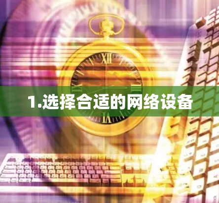 1.选择合适的网络设备