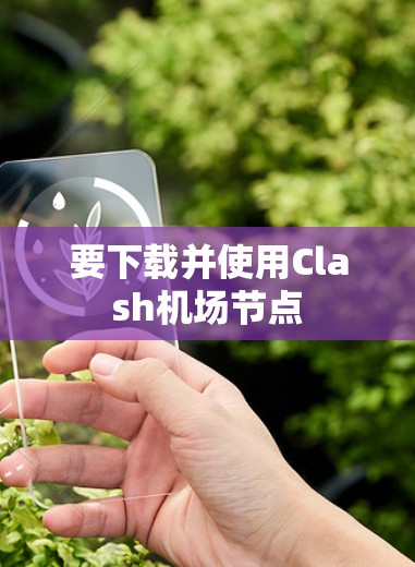要下载并使用Clash机场节点