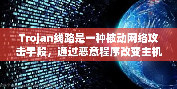 Trojan线路是一种被动网络攻击手段，通过恶意程序改变主机的运行状态，例如从启动到停止，然后重新启动。这种攻击方式需要用户具备一定的网络安全意识和技能。以下是关于Trojan线路的推荐和建议