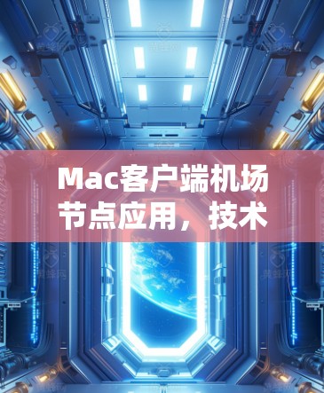 Mac客户端机场节点应用，技术领先，功能强大，用户友好