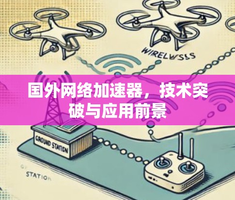 国外网络加速器，技术突破与应用前景