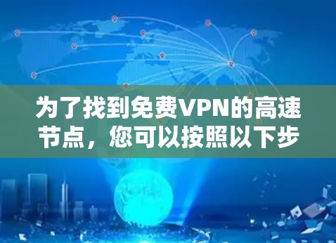 为了找到免费VPN的高速节点，您可以按照以下步骤进行