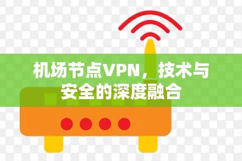 机场节点VPN，技术与安全的深度融合