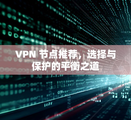 VPN 节点推荐，选择与保护的平衡之道