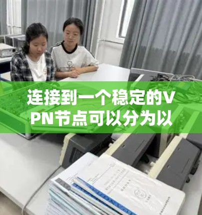 连接到一个稳定的VPN节点可以分为以下步骤