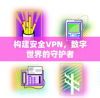 构建安全VPN，数字世界的守护者