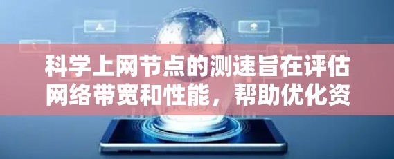 科学上网节点的测速旨在评估网络带宽和性能，帮助优化资源使用和确保数据传输的高效性和稳定性。以下是对科学上网节点测速的详细步骤和分析
