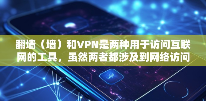 翻墙（墙）和VPN是两种用于访问互联网的工具，虽然两者都涉及到网络访问，但它们的本质和应用有所不同。以下是对这两个概念的详细分析