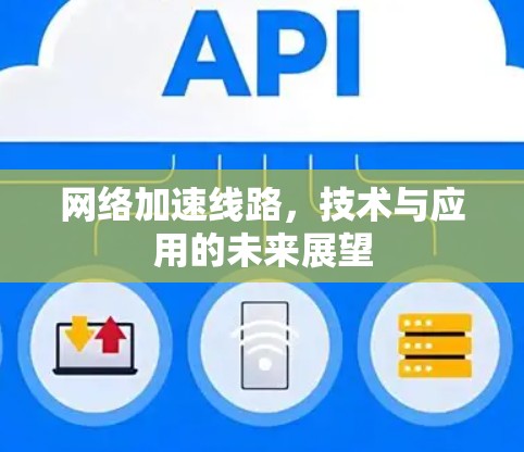 网络加速线路，技术与应用的未来展望