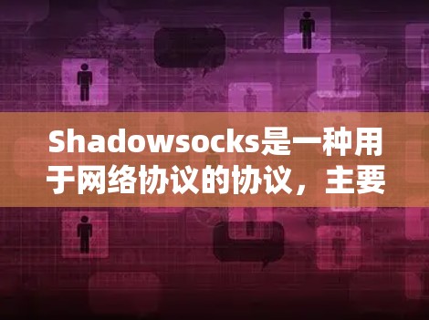 Shadowsocks是一种用于网络协议的协议，主要用于客户端和服务器之间的数据交换，类似于HTTP协议。以下是关于Shadowsocks在客户端和服务器之间的数据交换过程的详细总结