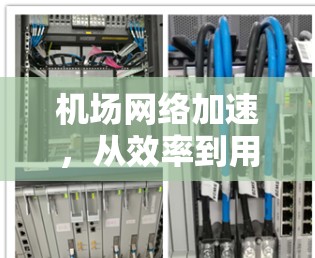 机场网络加速，从效率到用户体验的创新