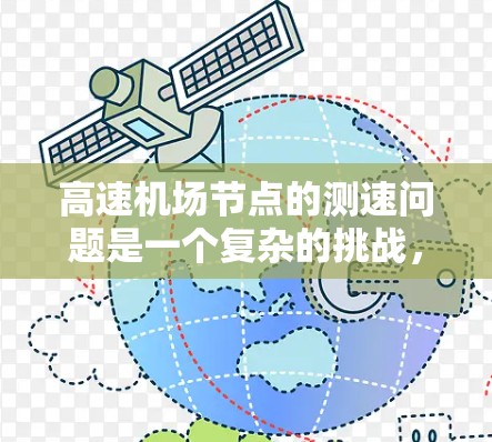 高速机场节点的测速问题是一个复杂的挑战，涉及到交通管理、技术应用以及政策优化等多个方面。为有效解决这一问题，可以从以下几个方面进行综合优化