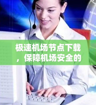 极速机场节点下载，保障机场安全的关键