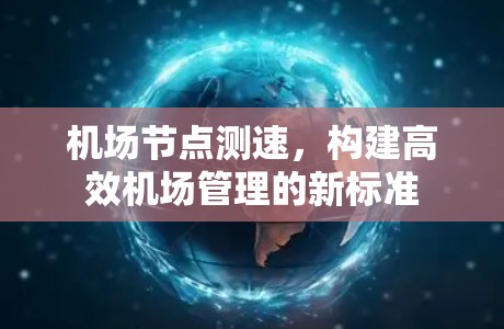 机场节点测速，构建高效机场管理的新标准