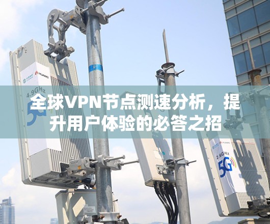 全球VPN节点测速分析，提升用户体验的必答之招
