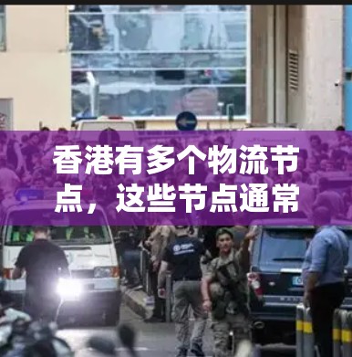 香港有多个物流节点，这些节点通常位于香港本地或国际物流中心，负责为客户提供物流服务。以下是一些香港的主要物流节点