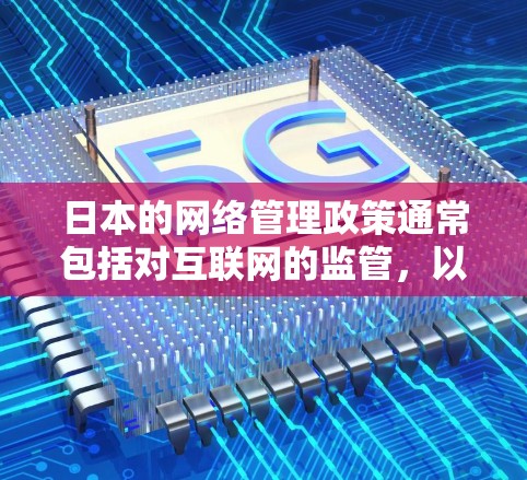 日本的网络管理政策通常包括对互联网的监管，以确保内容符合法律和安全标准。对于翻墙节点，日本可能会对特定的网站或服务进行审查，限制其访问或内容传播