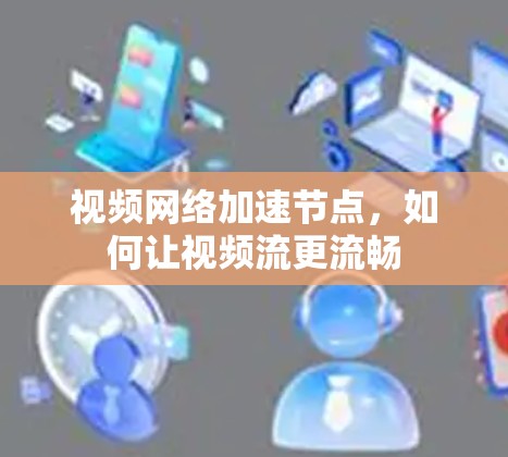 视频网络加速节点，如何让视频流更流畅