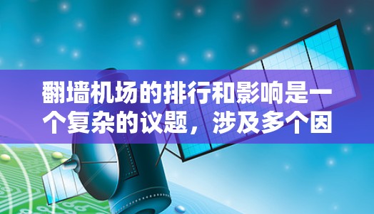 翻墙机场的排行和影响是一个复杂的议题，涉及多个因素。以下是一些可能影响翻墙机场排位的因素