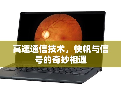 高速通信技术,快帆与信号的奇妙相遇 高速通信技术,快帆与信号的奇妙相遇