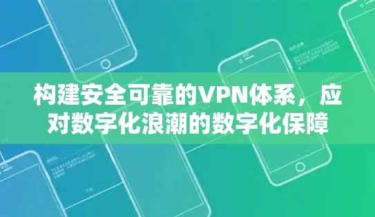 构建安全可靠的VPN体系，应对数字化浪潮的数字化保障