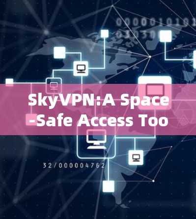 SkyVPN:A Space-Safe Access Tool