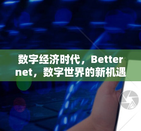 数字经济时代，Betternet，数字世界的新机遇与挑战