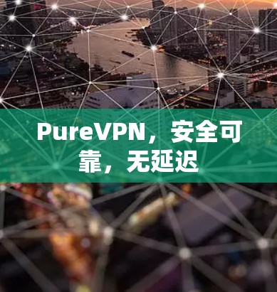 PureVPN，安全可靠，无延迟