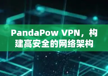 PandaPow VPN，构建高安全的网络架构