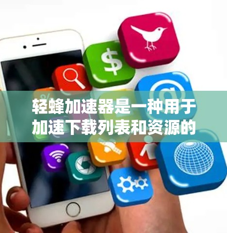 轻蜂加速器是一种用于加速下载列表和资源的软件，旨在帮助用户更快地下载目标资源。以下是对轻蜂加速器的系统介绍
