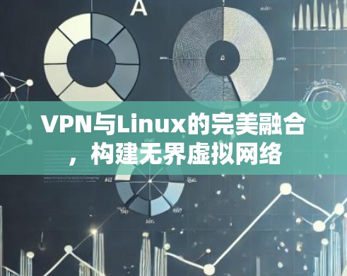 VPN与Linux的完美融合,构建无界虚拟网络 VPN与Linux的完美融合,构建无界虚拟网络