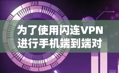 为了使用闪连VPN进行手机端到端对端加密视频通话,可以按照以下步骤操作 为了使用闪连VPN进行手机端到端对端加密视频通话,可以按照以下步骤操作