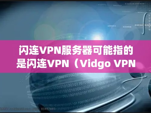 闪连VPN服务器可能指的是闪连VPN(Vidgo VPN)的服务器,这是一个提供VPN服务的网站。以下是关于闪连VPN服务器的一些信息 闪连VPN服务器可能指的是闪连VPN(Vidgo VPN)的服务器,这是一个提供VPN服务的网站。以下是关于闪连VPN服务器的一些信息