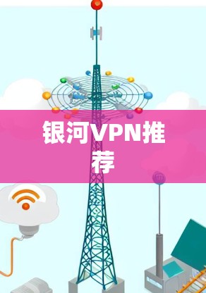 银河VPN推荐 银河VPN推荐