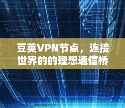 豆荚VPN节点，连接世界的的理想通信桥梁